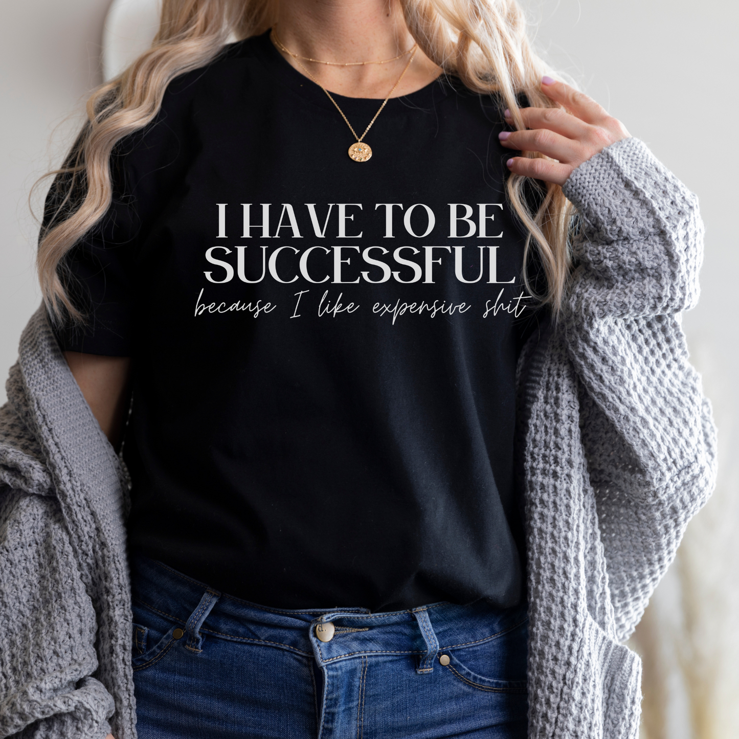 I Have To Be Successful Because I Like Expensive Shit Comfort Colors Shirt