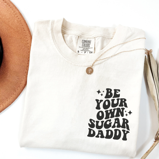 Be Your Own Sugar Daddy Comfort Colors Shirt