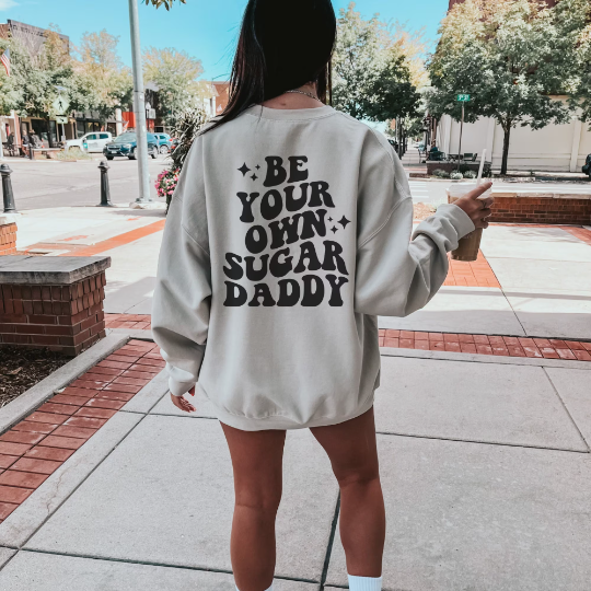 Be Your Own Sugar Daddy Sweatshirt