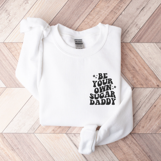 Be Your Own Sugar Daddy Sweatshirt